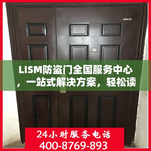 LISM防盗门全国服务中心，一站式解决方案，轻松读懂所有服务细节