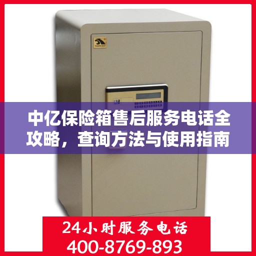 中亿保险箱售后服务电话全攻略，查询方法与使用指南