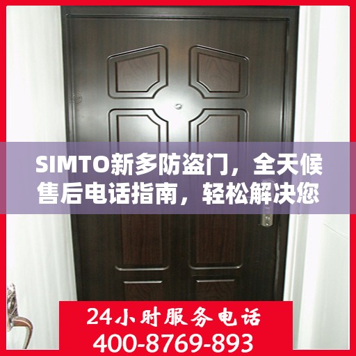 SIMTO新多防盗门，全天候售后电话指南，轻松解决您的疑问和需求
