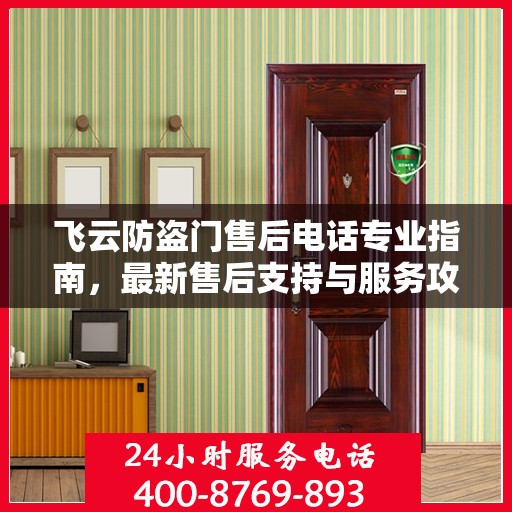 飞云防盗门售后电话专业指南，最新售后支持与服务攻略