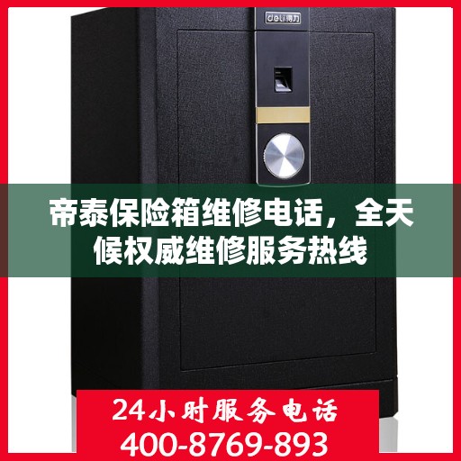 帝泰保险箱维修电话，全天候权威维修服务热线