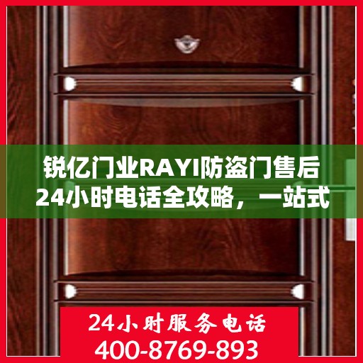 锐亿门业RAYI防盗门售后24小时电话全攻略，一站式服务体验解析