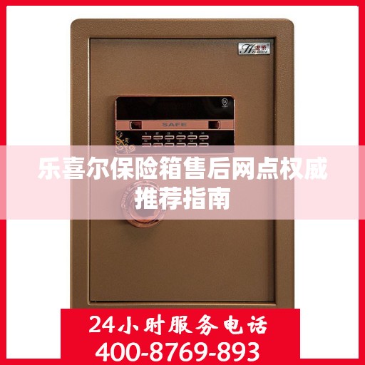 乐喜尔保险箱售后网点权威推荐指南