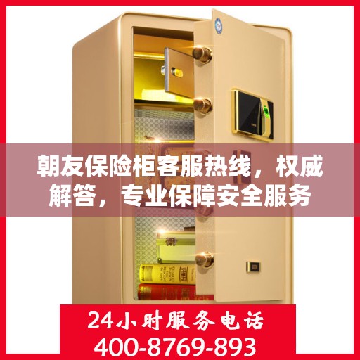 朝友保险柜客服热线，权威解答，专业保障安全服务