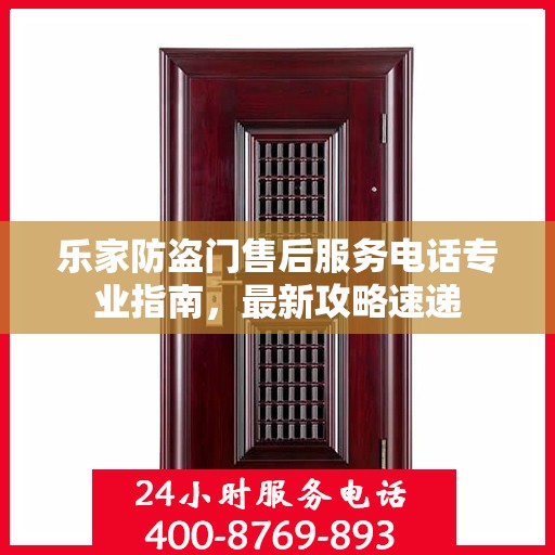 乐家防盗门售后服务电话专业指南，最新攻略速递