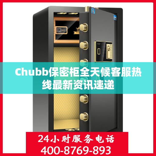 Chubb保密柜全天候客服热线最新资讯速递