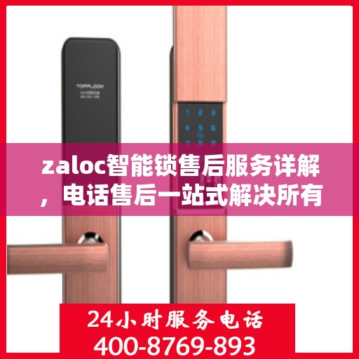 zaloc智能锁售后服务详解，电话售后一站式解决所有问题