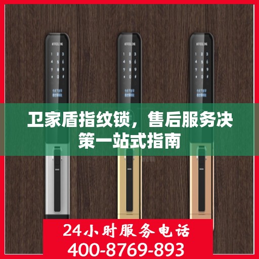 卫家盾指纹锁，售后服务决策一站式指南