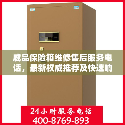 威品保险箱维修售后服务电话，最新权威推荐及快速响应维修服务指南