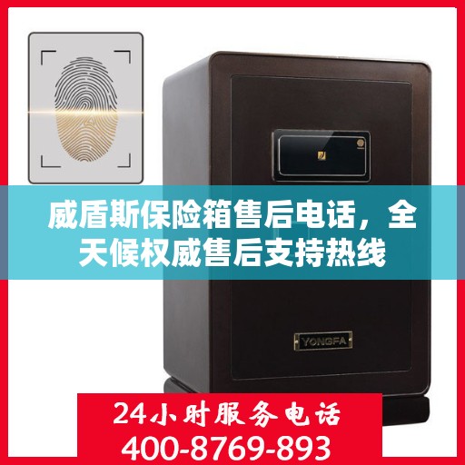 威盾斯保险箱售后电话，全天候权威售后支持热线
