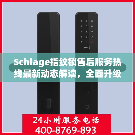 Schlage指纹锁售后服务热线最新动态解读，全面升级客户服务体验