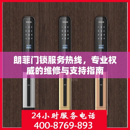 朗菲门锁服务热线，专业权威的维修与支持指南
