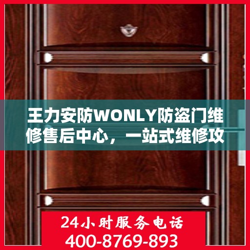 王力安防WONLY防盗门维修售后中心，一站式维修攻略与全方位服务体验
