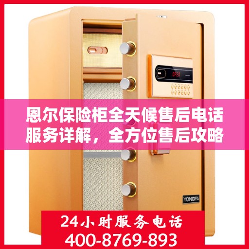 恩尔保险柜全天候售后电话服务详解，全方位售后攻略与指南