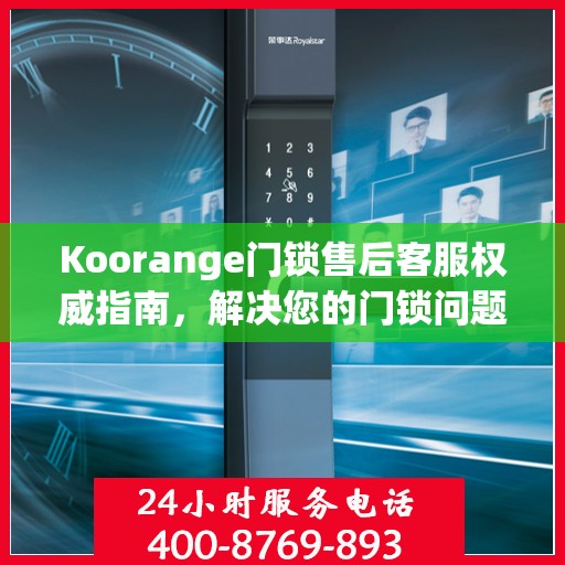 Koorange门锁售后客服权威指南，解决您的门锁问题，专业解读随时在线