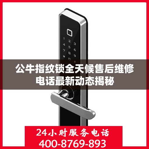 公牛指纹锁全天候售后维修电话最新动态揭秘