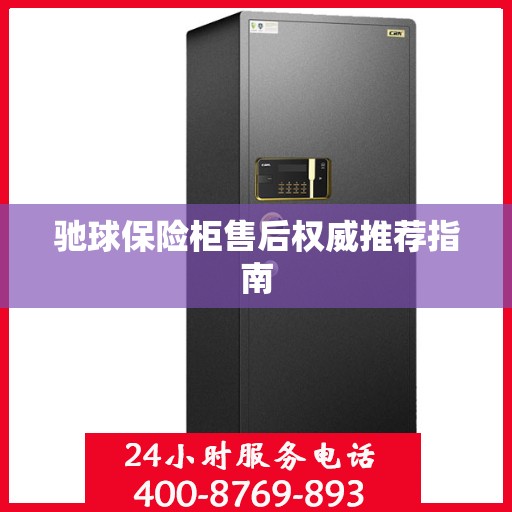 驰球保险柜售后权威推荐指南