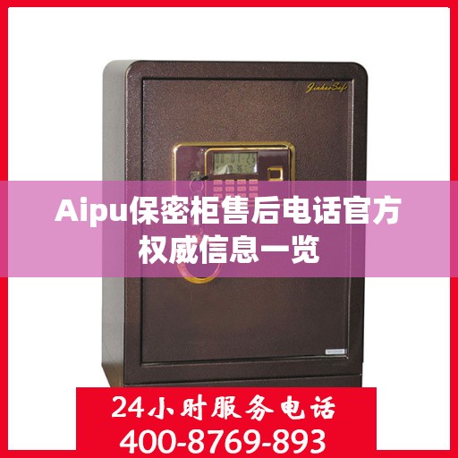 Aipu保密柜售后电话官方权威信息一览