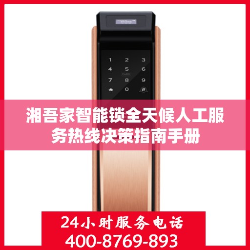 湘吾家智能锁全天候人工服务热线决策指南手册