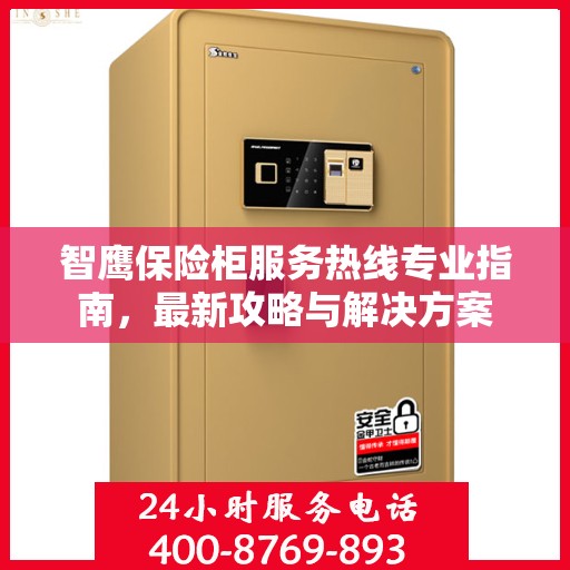 智鹰保险柜服务热线专业指南，最新攻略与解决方案
