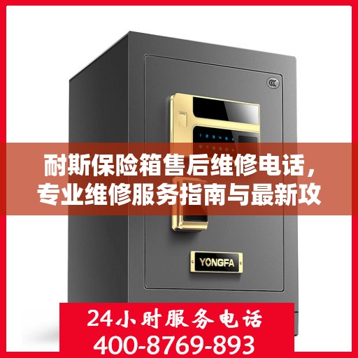 耐斯保险箱售后维修电话，专业维修服务指南与最新攻略