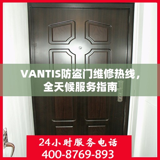 VANTIS防盗门维修热线，全天候服务指南