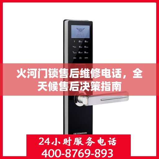 火河门锁售后维修电话，全天候售后决策指南