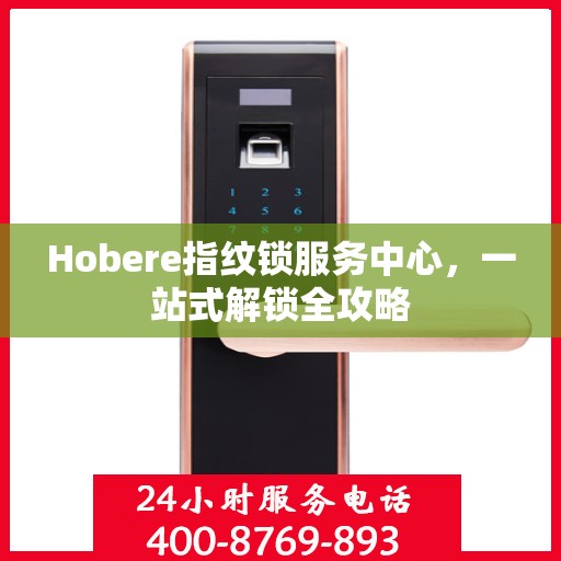 Hobere指纹锁服务中心，一站式解锁全攻略