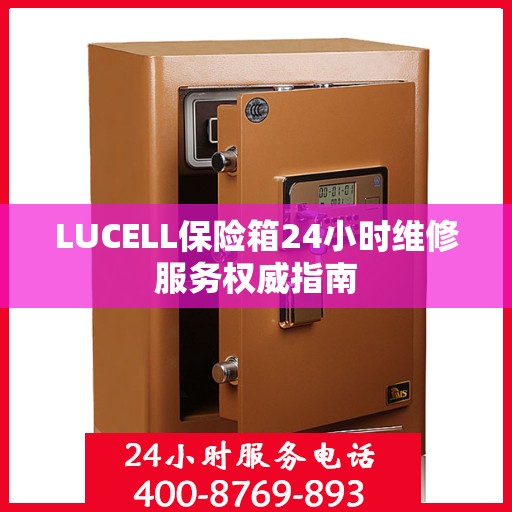 LUCELL保险箱24小时维修服务权威指南