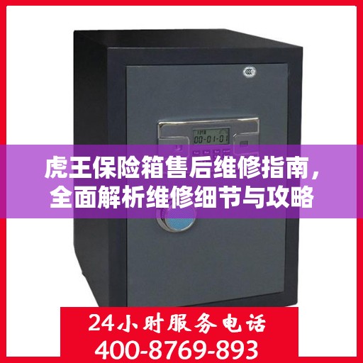 虎王保险箱售后维修指南，全面解析维修细节与攻略