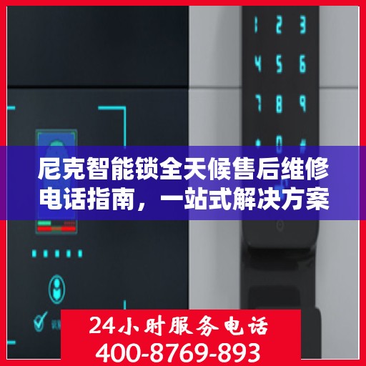 尼克智能锁全天候售后维修电话指南，一站式解决方案全攻略