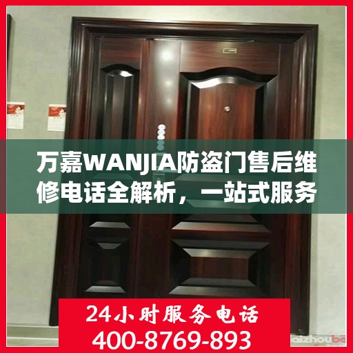 万嘉WANJIA防盗门售后维修电话全解析，一站式服务，让您无忧！