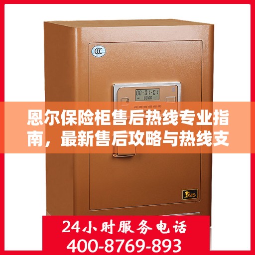 恩尔保险柜售后热线专业指南，最新售后攻略与热线支持