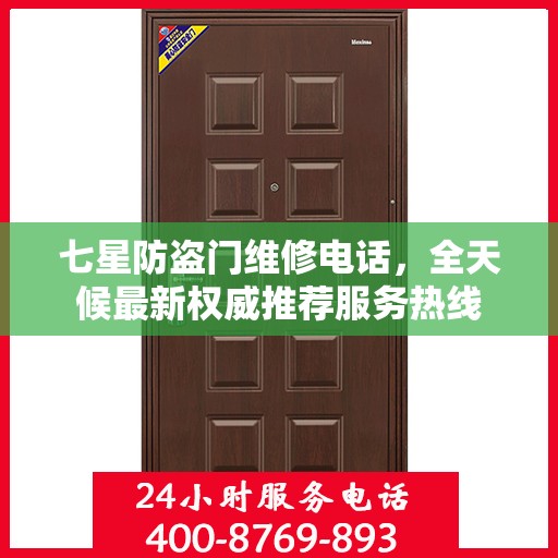 七星防盗门维修电话，全天候最新权威推荐服务热线