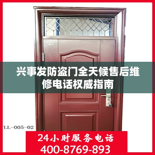 兴事发防盗门全天候售后维修电话权威指南