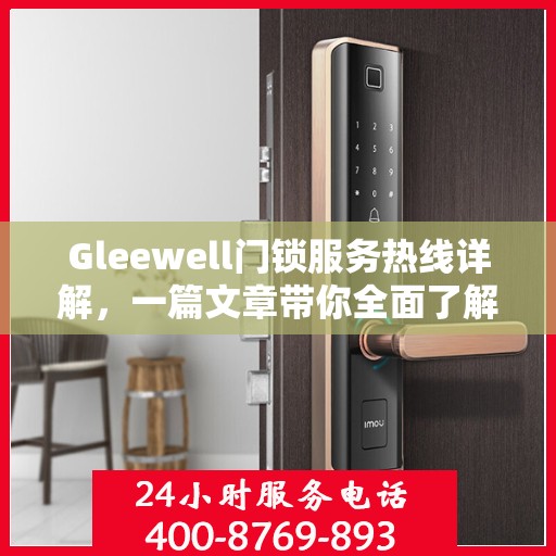 Gleewell门锁服务热线详解，一篇文章带你全面了解