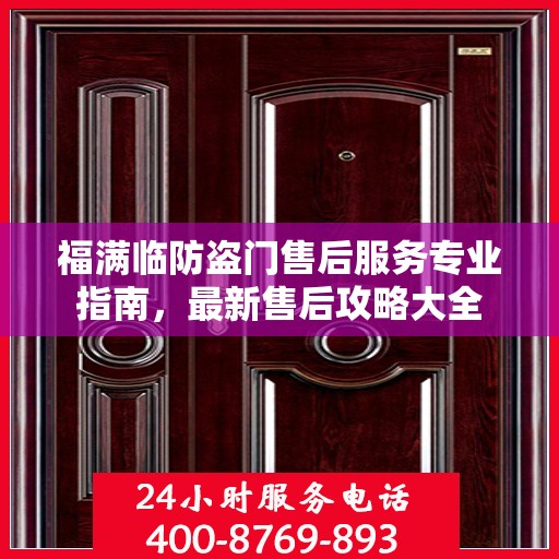 福满临防盗门售后服务专业指南，最新售后攻略大全