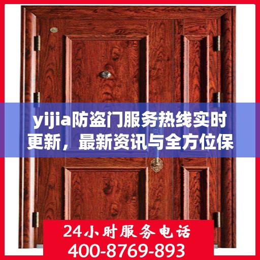 yijia防盗门服务热线实时更新，最新资讯与全方位保障