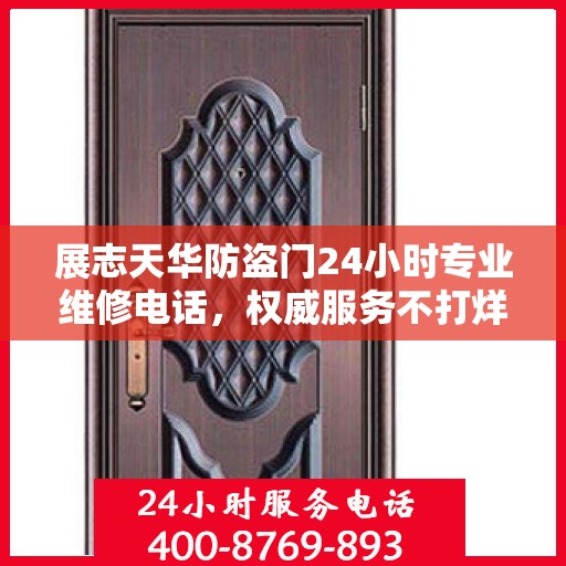展志天华防盗门24小时专业维修电话，权威服务不打烊
