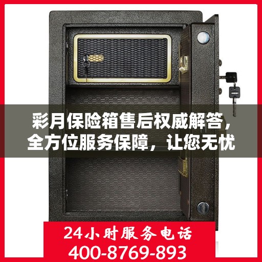 彩月保险箱售后权威解答，全方位服务保障，让您无忧使用！