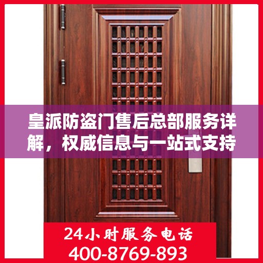 皇派防盗门售后总部服务详解，权威信息与一站式支持