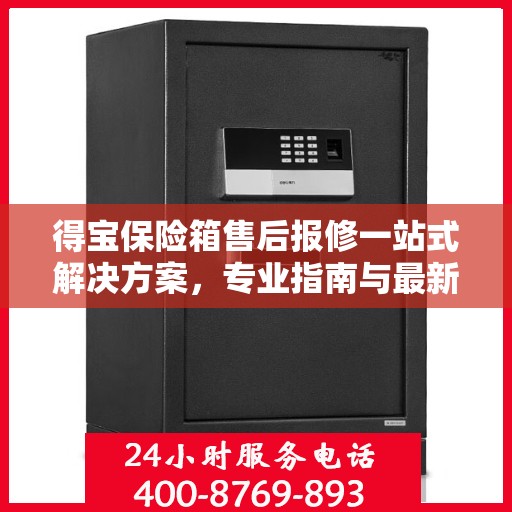 得宝保险箱售后报修一站式解决方案，专业指南与最新攻略