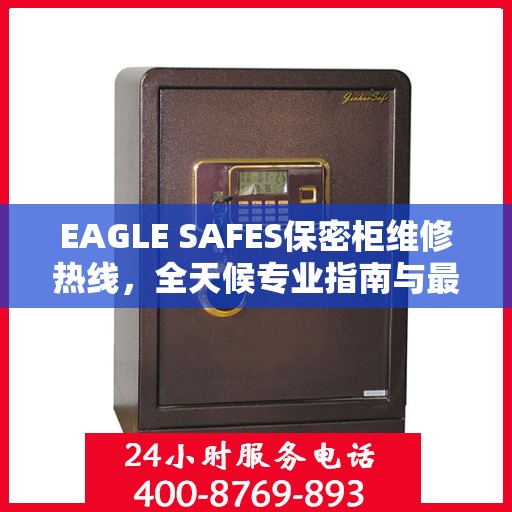 EAGLE SAFES保密柜维修热线，全天候专业指南与最新攻略