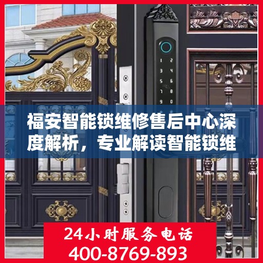 福安智能锁维修售后中心深度解析，专业解读智能锁维护与售后之道