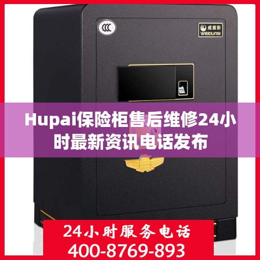 Hupai保险柜售后维修24小时最新资讯电话发布