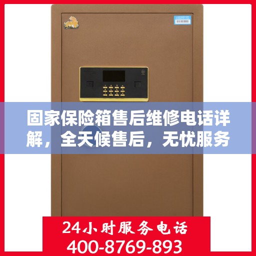 固家保险箱售后维修电话详解，全天候售后，无忧服务保障