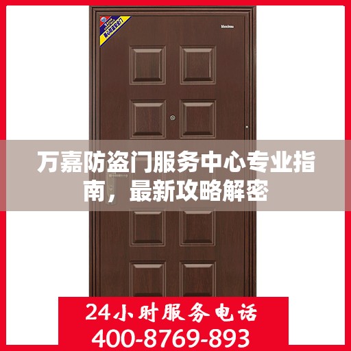 万嘉防盗门服务中心专业指南，最新攻略解密