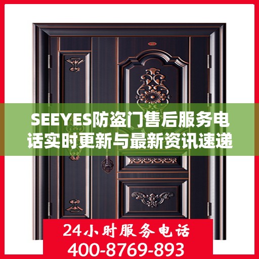 SEEYES防盗门售后服务电话实时更新与最新资讯速递
