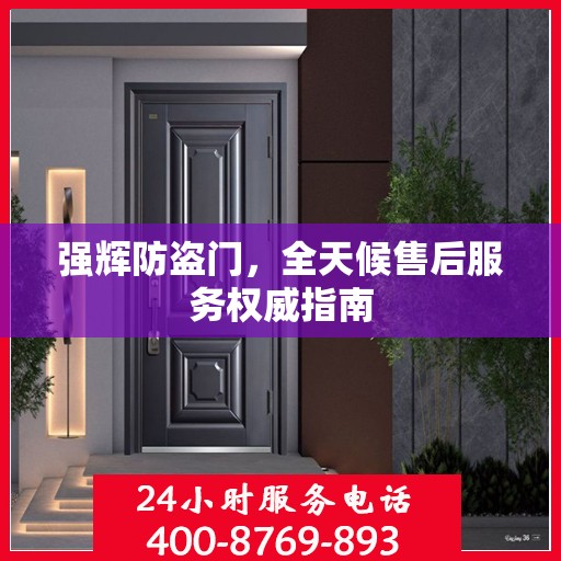 强辉防盗门，全天候售后服务权威指南