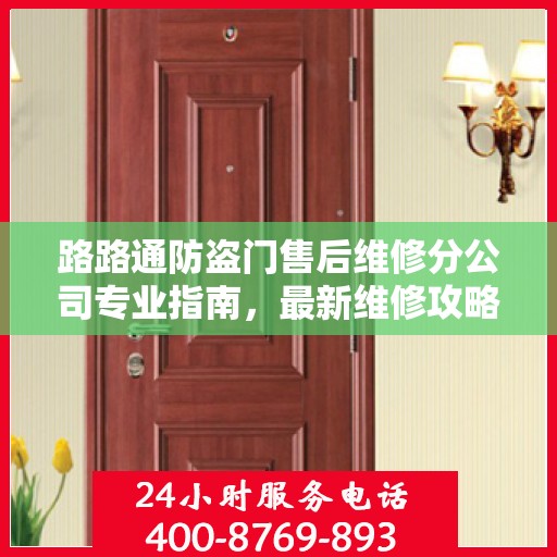 路路通防盗门售后维修分公司专业指南，最新维修攻略速递